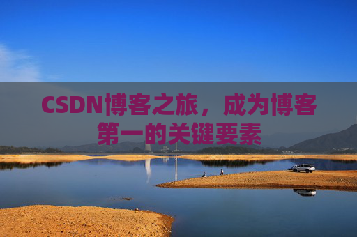 CSDN博客之旅，成为博客第一的关键要素